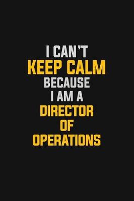 Book cover for I Can't Keep Calm Because I Am A Director Of Operations