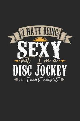 Book cover for I Hate Being Sexy But I'm a Disc Jockey So I Can't Help It