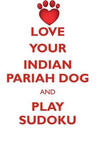 Cover of LOVE YOUR INDIAN PARIAH DOG AND PLAY SUDOKU INDIAN PARIAH DOG SUDOKU LEVEL 1 of 15