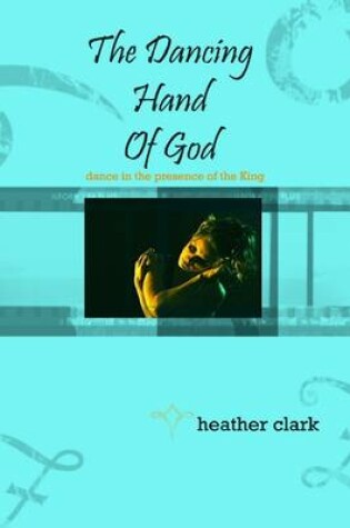 Cover of The Dancing Hand of God: Dance in the Presense of the King