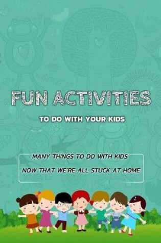 Cover of Fun Activities To Do With Your Kids