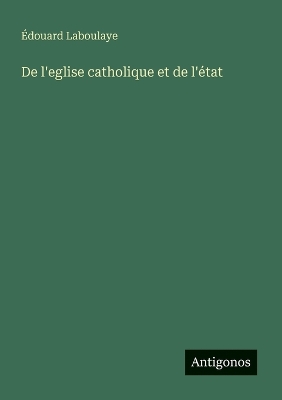 Book cover for De l'eglise catholique et de l'état