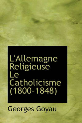 Book cover for L'Allemagne Religieuse Le Catholicisme (1800-1848)