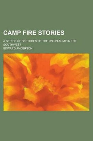 Cover of Camp Fire Stories; A Series of Sketches of the Union Army in the Southwest