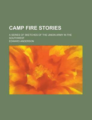 Book cover for Camp Fire Stories; A Series of Sketches of the Union Army in the Southwest