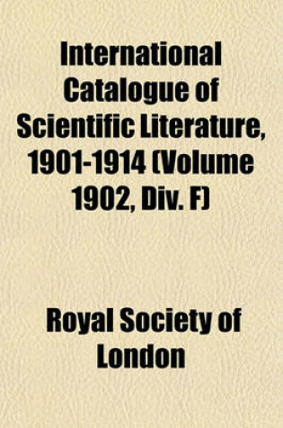 Cover of International Catalogue of Scientific Literature, 1901-1914 (Volume 1902, DIV. F)