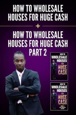 Cover of How to Wholesale Houses for Huge Cash & How to Wholesale Houses for Huge Cash - Part II