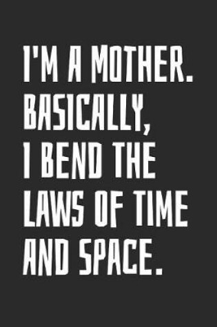 Cover of I'm A Mother. Basically, I Bend The Laws Of Time And Space