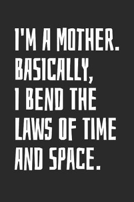 Book cover for I'm A Mother. Basically, I Bend The Laws Of Time And Space