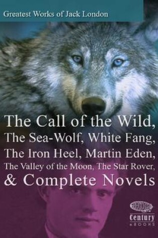 Cover of Greatest Works of Jack London: The Call of the Wild, The Sea-Wolf, White Fang, The Iron Heel, Martin Eden, The Valley of the Moon, The Star Rover & Complete Novels