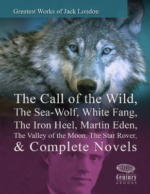 Book cover for Greatest Works of Jack London: The Call of the Wild, The Sea-Wolf, White Fang, The Iron Heel, Martin Eden, The Valley of the Moon, The Star Rover & Complete Novels