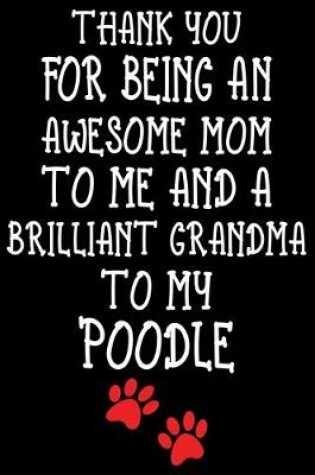 Cover of Thank You For Being An Awesome Mom To Me And A Brilliant Grandma To My Poodle