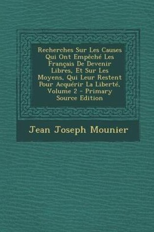 Cover of Recherches Sur Les Causes Qui Ont Empeche Les Francais de Devenir Libres, Et Sur Les Moyens, Qui Leur Restent Pour Acquerir La Liberte, Volume 2