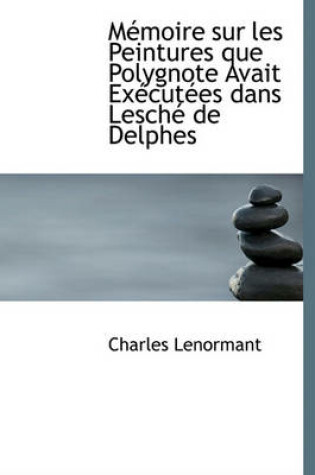 Cover of Memoire Sur Les Peintures Que Polygnote Avait Executees Dans Lesche de Delphes