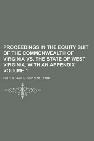 Cover of Proceedings in the Equity Suit of the Commonwealth of Virginia vs. the State of West Virginia, with an Appendix Volume 1