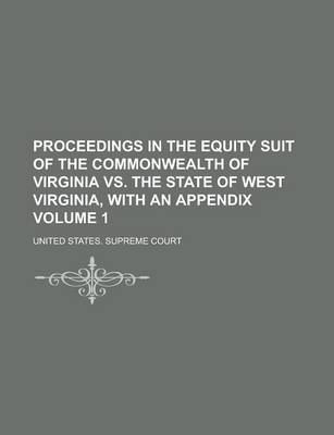 Book cover for Proceedings in the Equity Suit of the Commonwealth of Virginia vs. the State of West Virginia, with an Appendix Volume 1