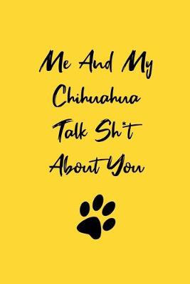 Book cover for Me And My Chihuahua Talk Sh*t About You