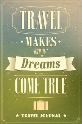 Cover of Travel Makes My Dreams Come True Travel Journal