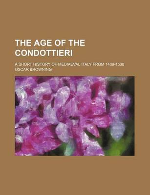 Book cover for The Age of the Condottieri; A Short History of Mediaeval Italy from 1409-1530