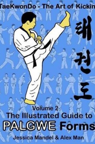 Cover of Taekwondo the Art of Kicking. the Illustrated Guide to Palgwe Forms