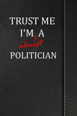 Book cover for Trust Me I'm Almost a Politician