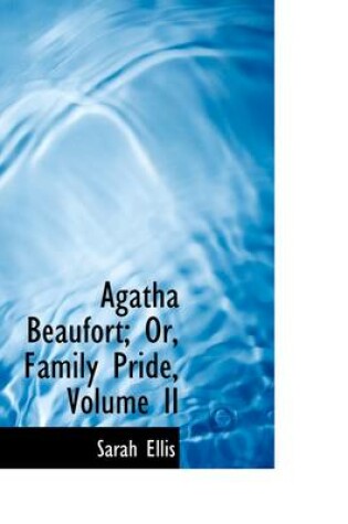Cover of Agatha Beaufort; Or, Family Pride, Volume II