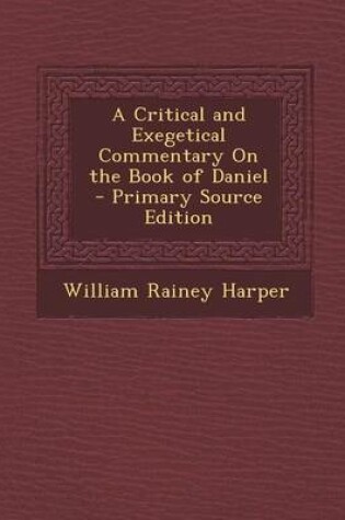 Cover of A Critical and Exegetical Commentary on the Book of Daniel - Primary Source Edition