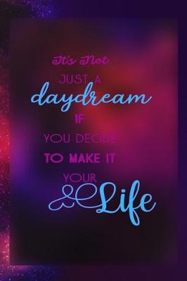 Book cover for It's Not Just A Daydream If You Decide To Make It Your Life