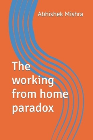 Cover of The working from home paradox