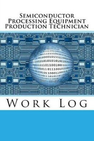 Cover of Semiconductor Processing Equipment Production Technician Work Log