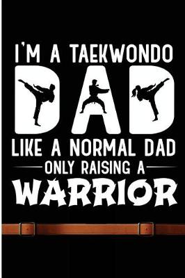 Book cover for I'm A Taekwondo Dad Like A Normal Dad Only Raising A Warrior