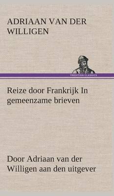 Book cover for Reize door Frankrijk In gemeenzame brieven, door Adriaan van der Willigen aan den uitgever