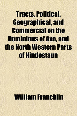 Book cover for Tracts, Political, Geographical, and Commercial on the Dominions of Ava, and the North Western Parts of Hindostaun