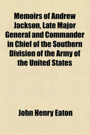 Cover of Memoirs of Andrew Jackson, Late Major General and Commander in Chief of the Southern Division of the Army of the United States