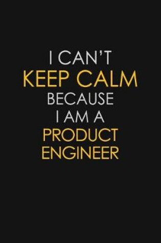 Cover of I Can't Keep Calm Because I Am A Product Engineer