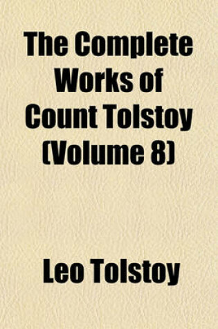 Cover of The Complete Works of Count Tolstoy (Volume 8); War and Peace