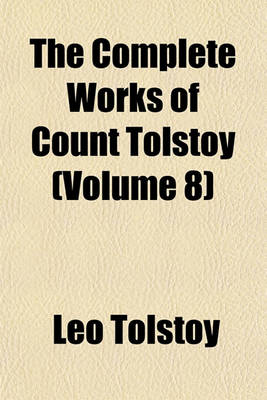 Book cover for The Complete Works of Count Tolstoy (Volume 8); War and Peace