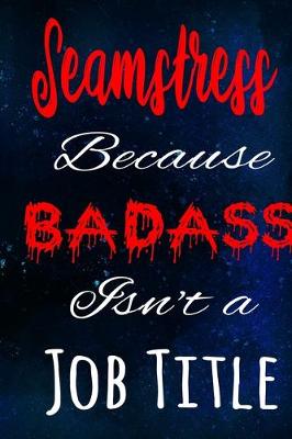 Book cover for Seamstress Because Badass Isn't a Job Title