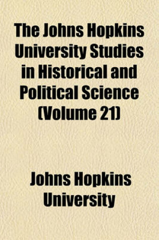 Cover of The Johns Hopkins University Studies in Historical and Political Science (Volume 21)