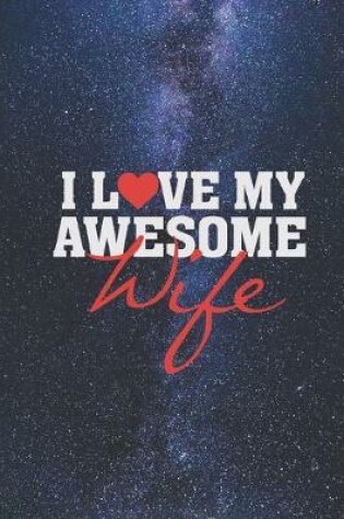 Cover of I heart Love My Awesome Wife - Proud Spouse Husband Journal