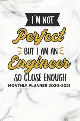 Cover of I'm Not Perfect But I Am An Engineer So Close Enough Monthly Planner 2020-2021