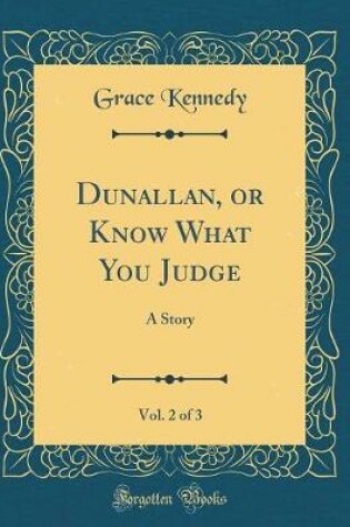 Cover of Dunallan, or Know What You Judge, Vol. 2 of 3: A Story (Classic Reprint)