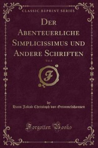 Cover of Der Abenteuerliche Simplicissimus Und Andere Schriften, Vol. 4 (Classic Reprint)