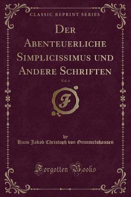 Book cover for Der Abenteuerliche Simplicissimus Und Andere Schriften, Vol. 4 (Classic Reprint)