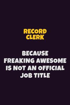 Book cover for Record Clerk, Because Freaking Awesome Is Not An Official Job Title