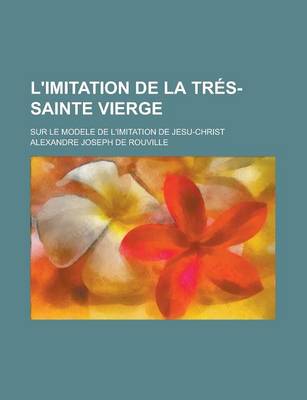 Book cover for L'Imitation de La Tres-Sainte Vierge; Sur Le Modele de L'Imitation de Jesu-Christ