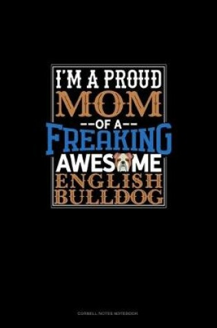 Cover of I Am A Proud Mom Of A Freaking Awesome English Bulldog