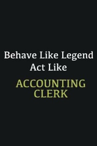 Cover of Behave like Legend Act Like Accounting Clerk