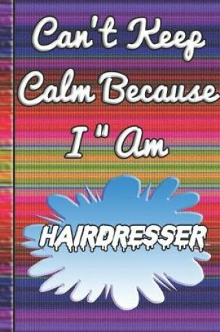 Cover of Can't Keep Calm Because I Am A Hairdresser