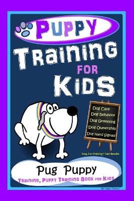 Book cover for Puppy Training for Kids, Dog Care, Dog Behavior, Dog Grooming, Dog Ownership, Dog Hand Signals, Easy, Fun Training * Fast Results, Pug Puppy Training, Puppy Training Book for Kids